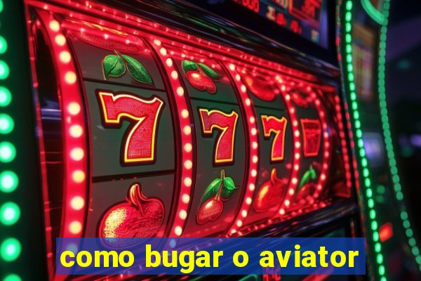 como bugar o aviator